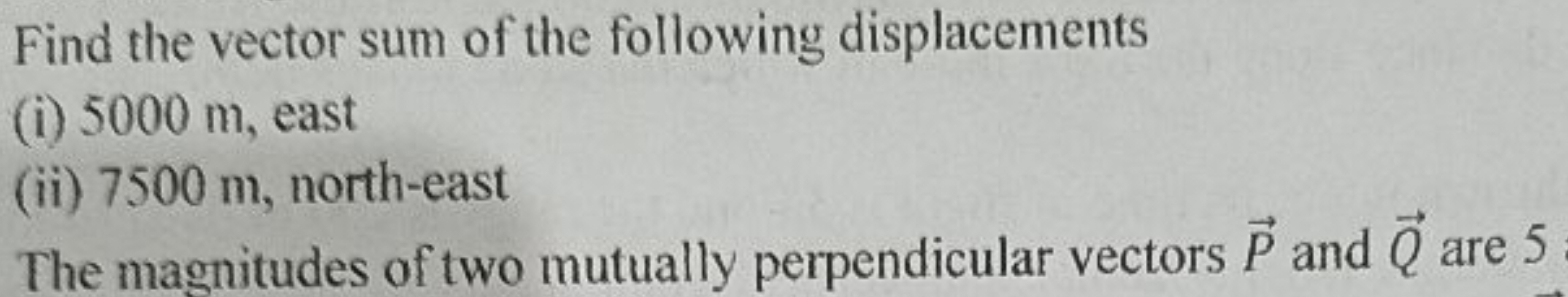 Find the vector sum of the following displacements
(i) 5000 m , east
(