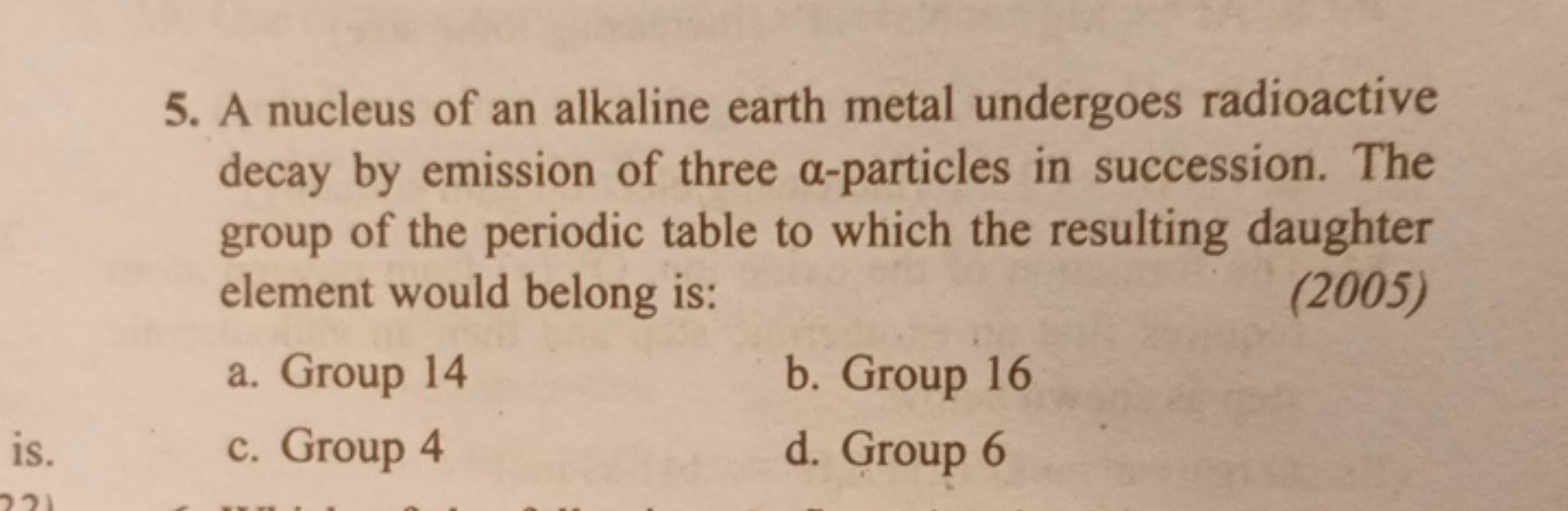 5. A nucleus of an alkaline earth metal undergoes radioactive decay by