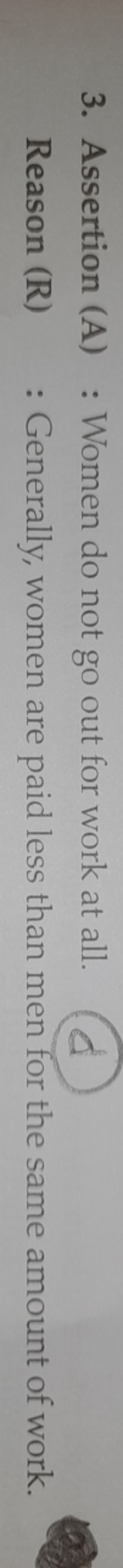 3. Assertion (A) : Women do not go out for work at all.

Reason (R) : 