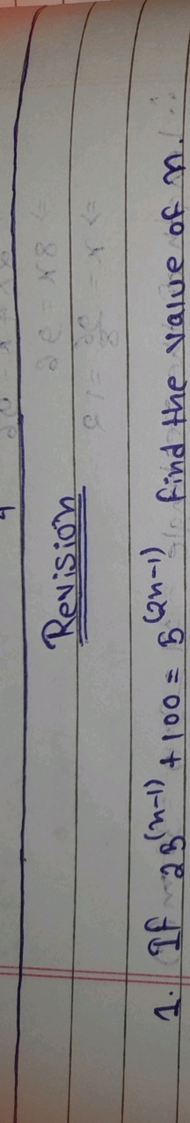 Revision
1. If 23(n−1)+100=5(2n−1) find the value of n.