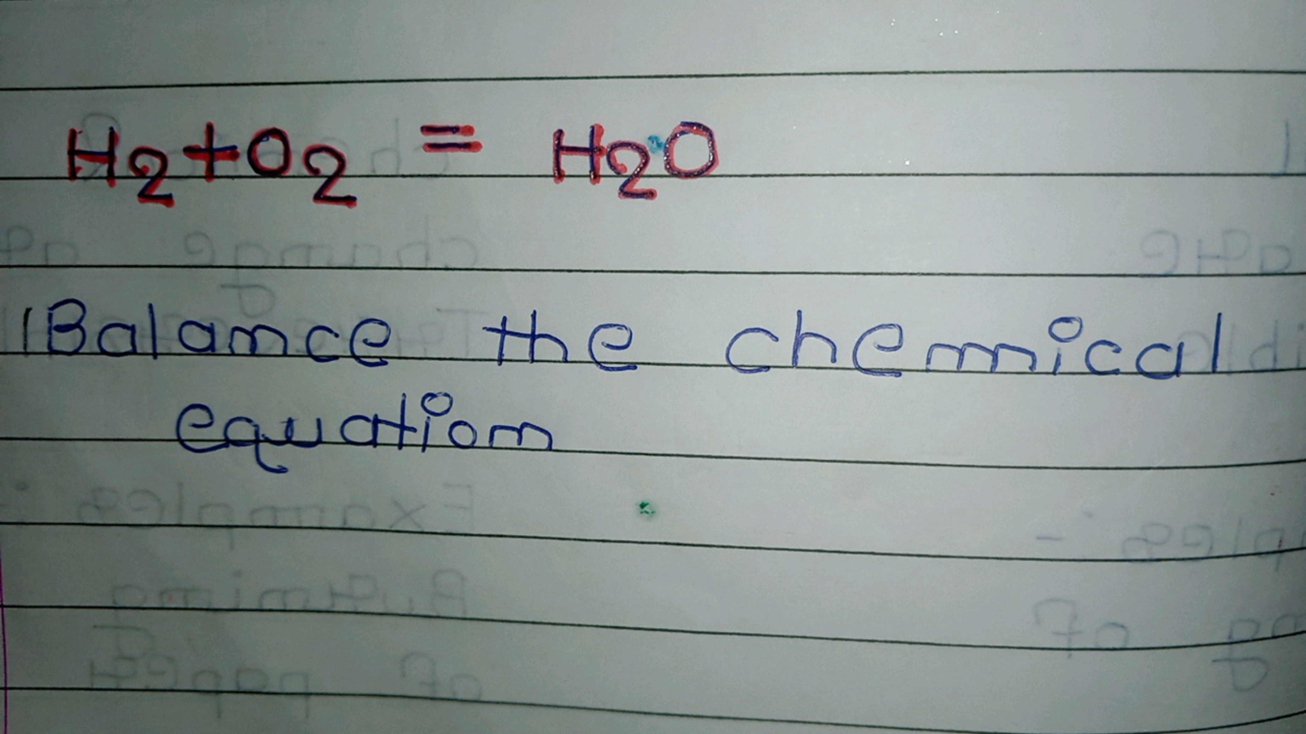 H2​+O2​=H2​O

Balance the chemical equation