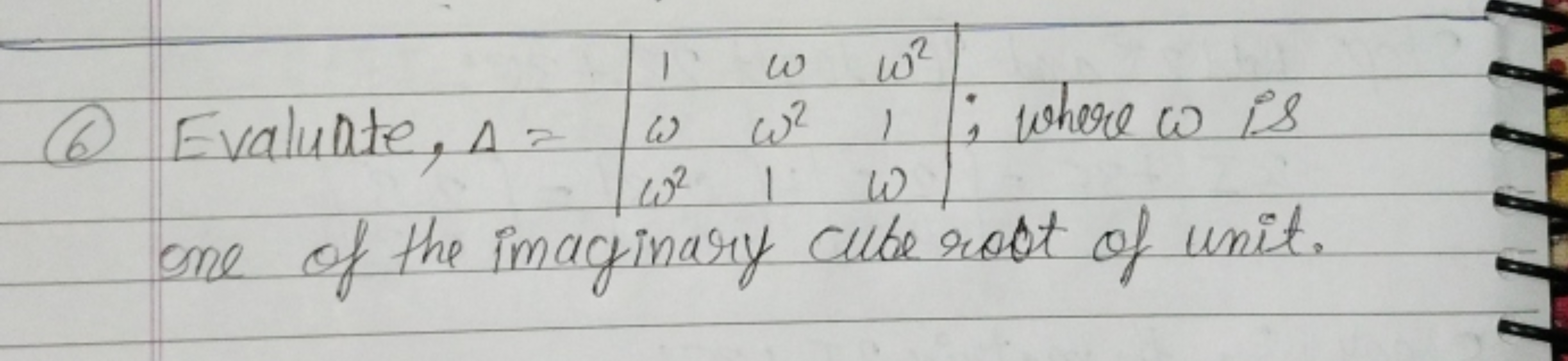 (6) Evaluate, Δ=∣∣​1ωω2​ωω21​ω21ω​∣∣​; where ω is one of the imaginary