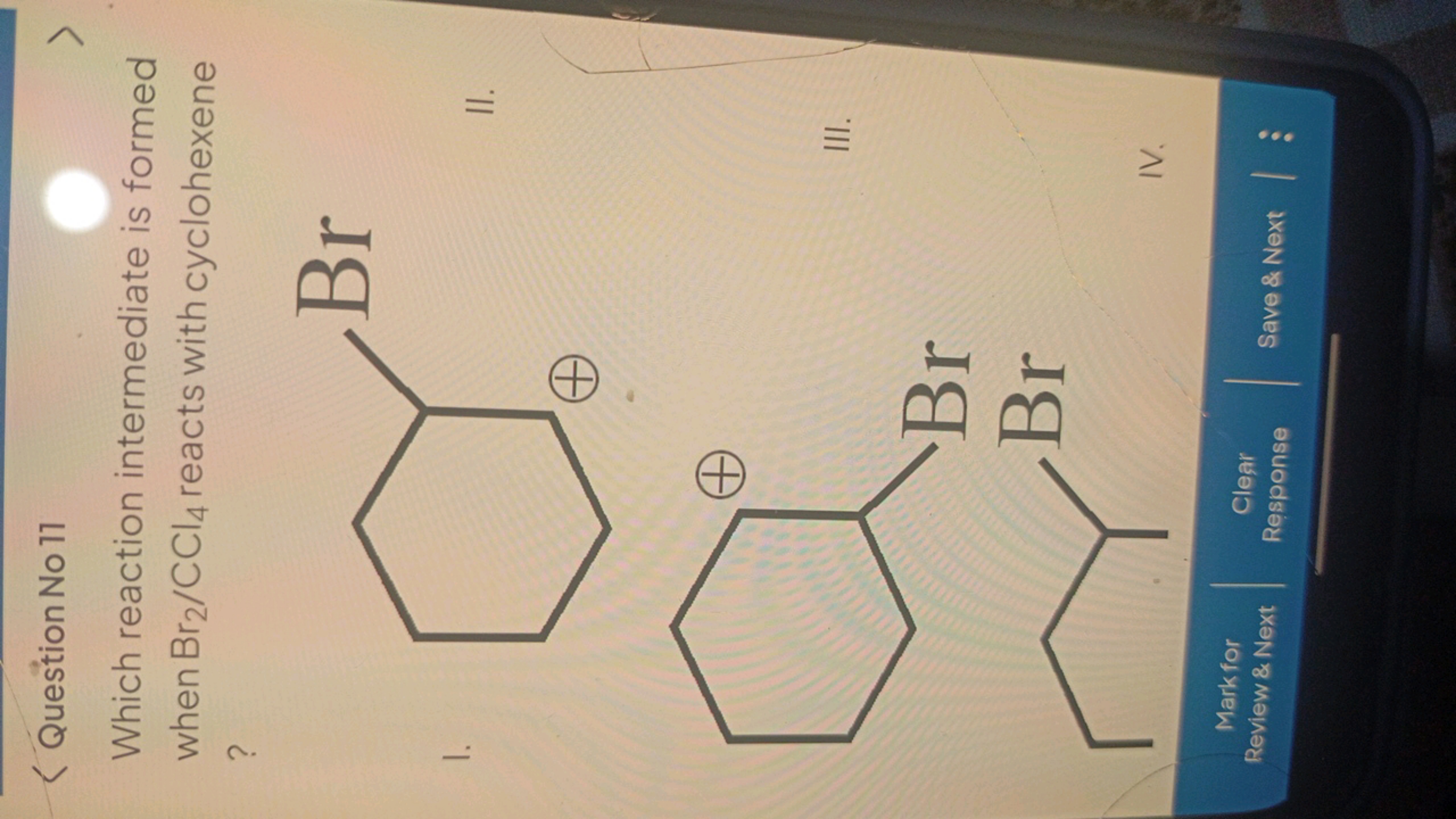 Question No 11
Which reaction intermediate is formed when Br2​/CCl4​ r