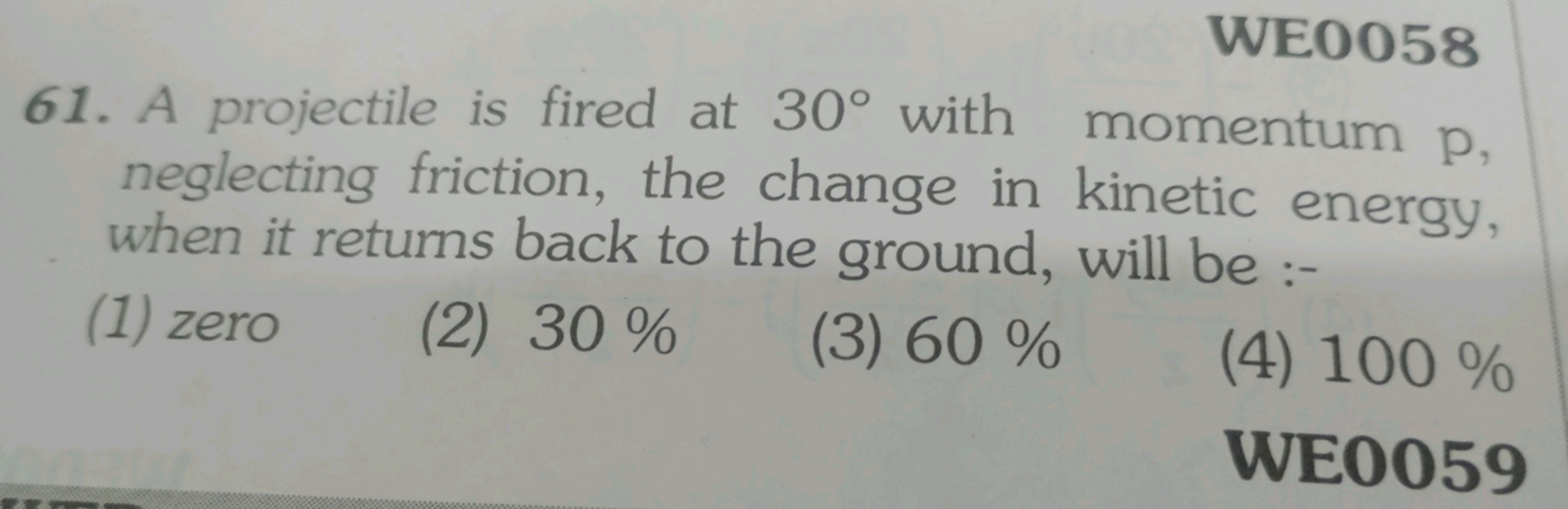 WE0058
61. A projectile is fired at 30∘ with momentum p , neglecting f