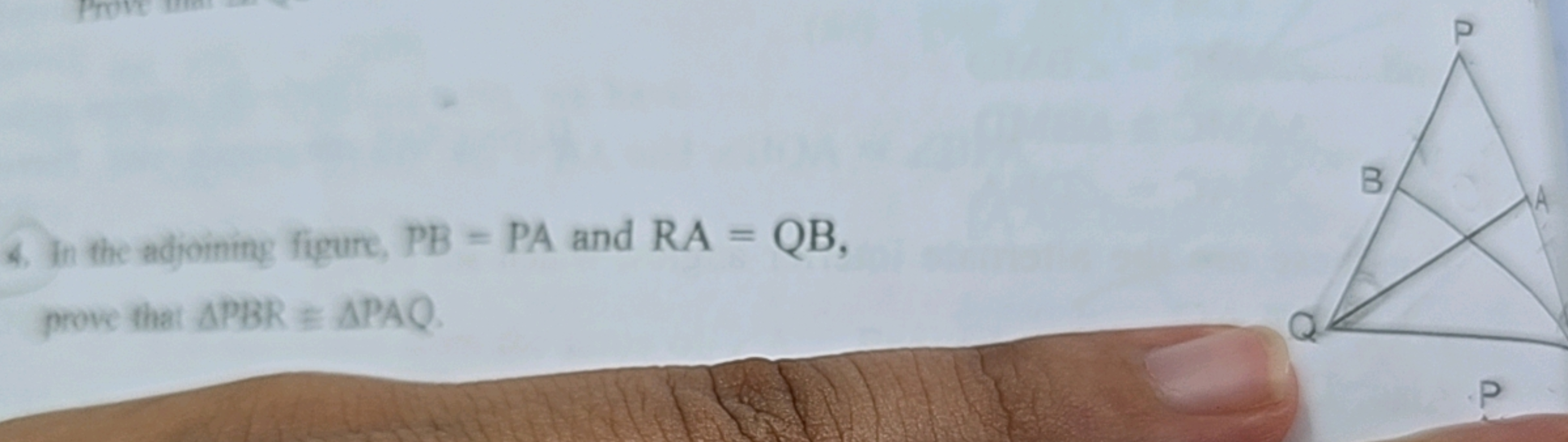 4. In the adjoining figure, PB-PA and RA = QB,
prove that APBR APAQ
B
