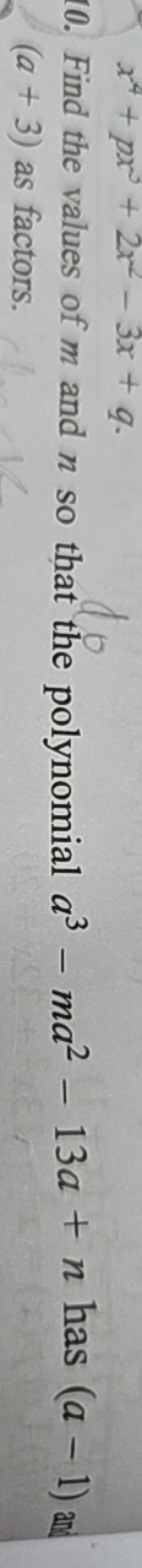 10. Find the values of m and n so that the polynomial a3−ma2−13a+n has