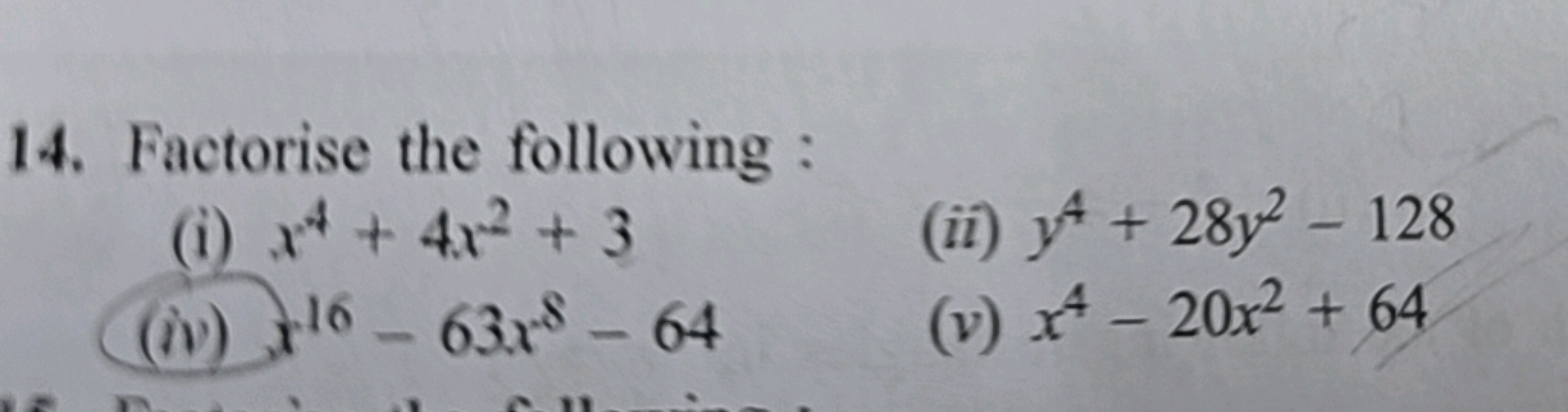 14. Factorise the following:
(i) a* + 4x² +3
(iv) 16-638-64
(ii)
+ 281