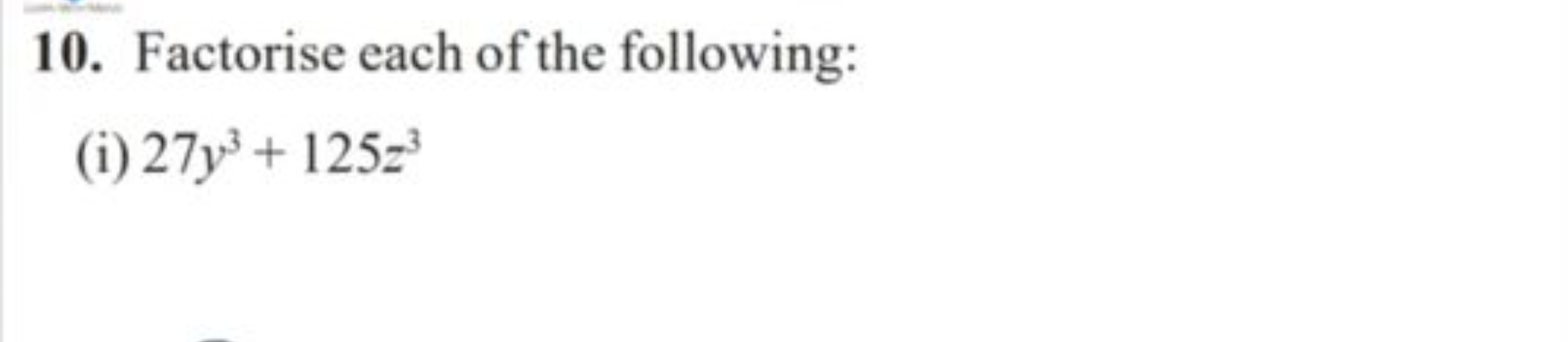 10. Factorise each of the following:
(i) 27y3+125z3