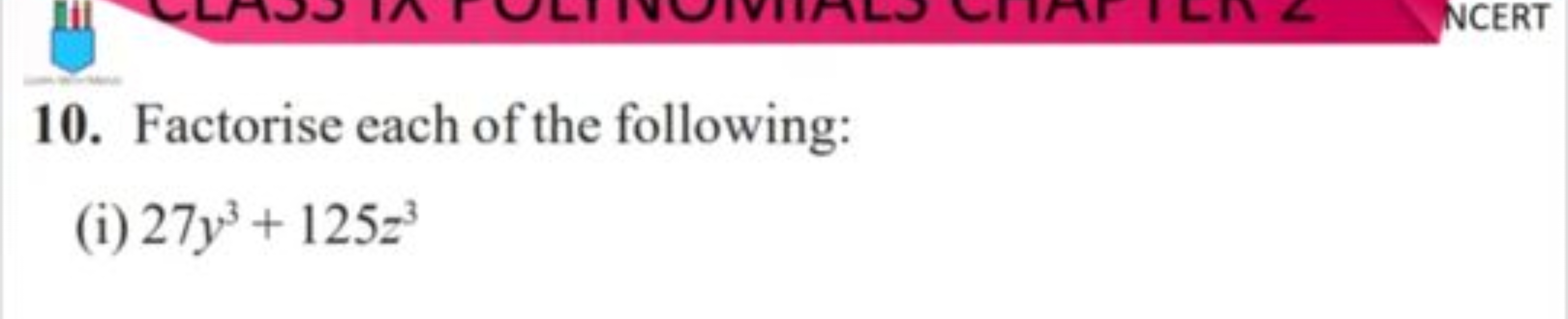 10. Factorise each of the following:
(i) 27y3+125z3