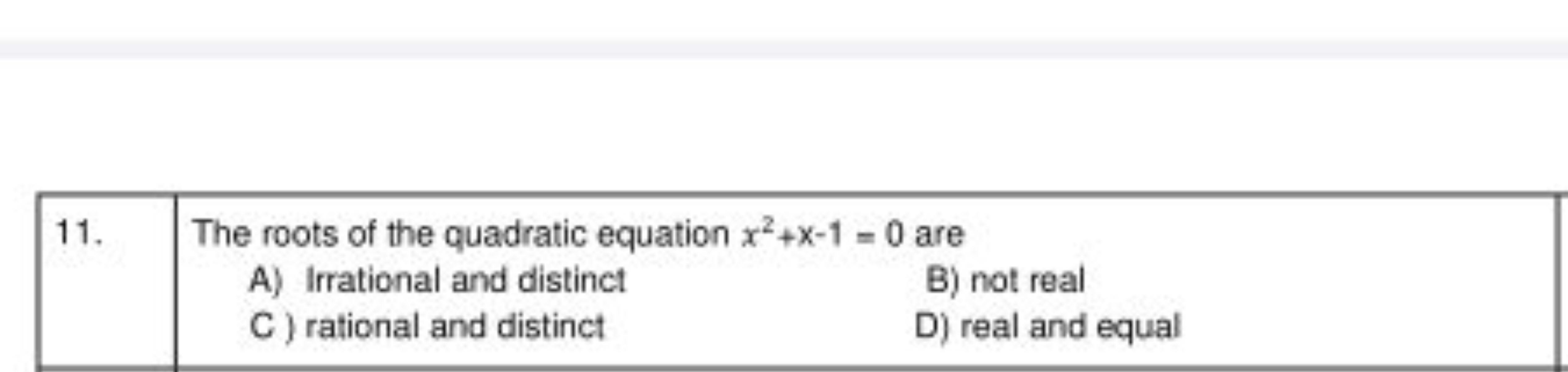 11. The roots of the quadratic equation x2+x−1=0 are
A) Irrational and