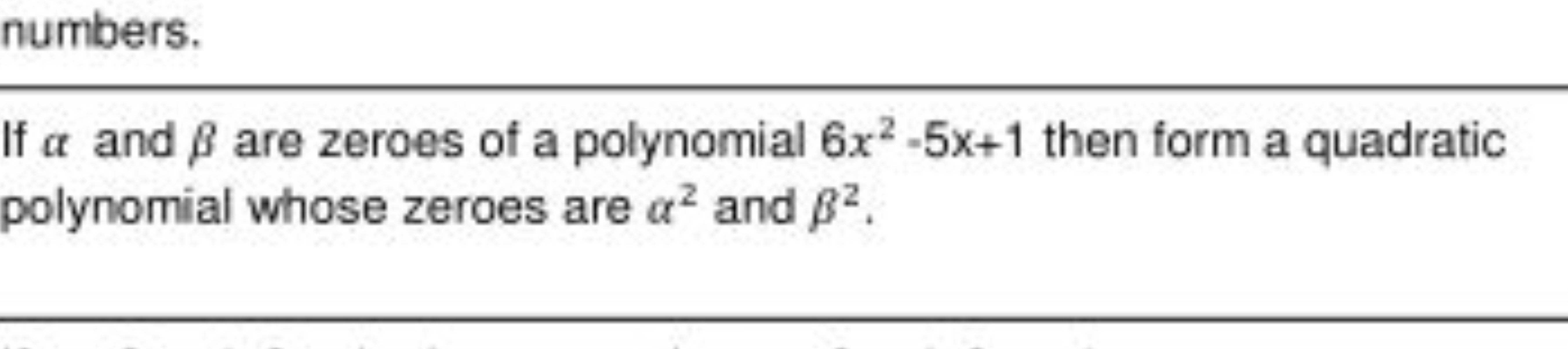 numbers.
If α and β are zeroes of a polynomial 6x2−5x+1 then form a qu