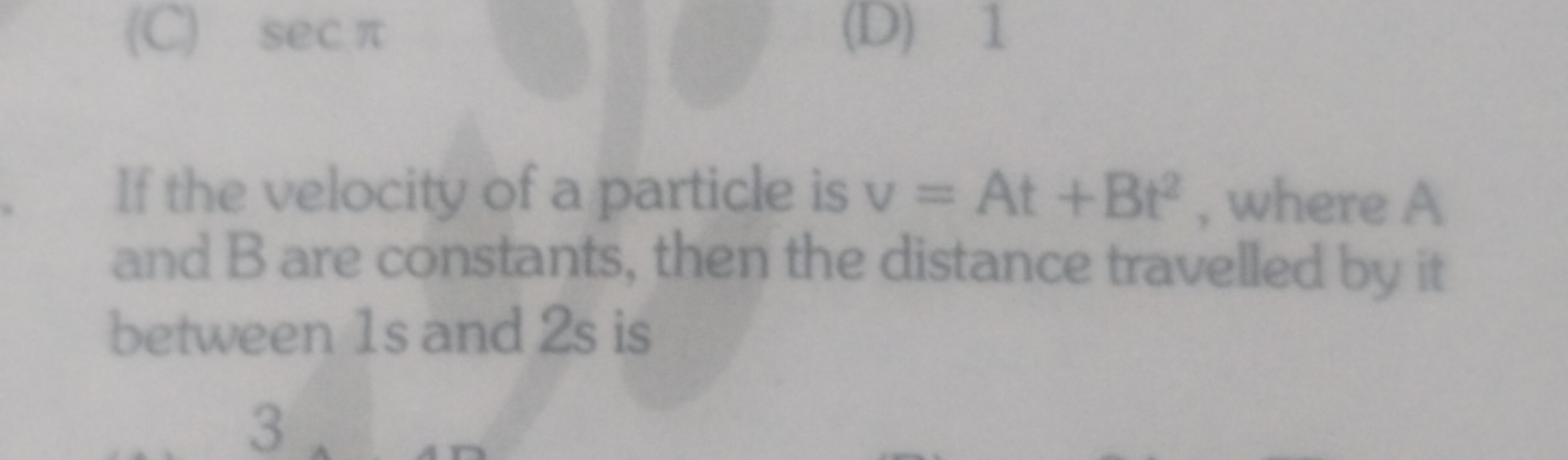 If the velocity of a particle is v=At+Bt2, where A and B are constants