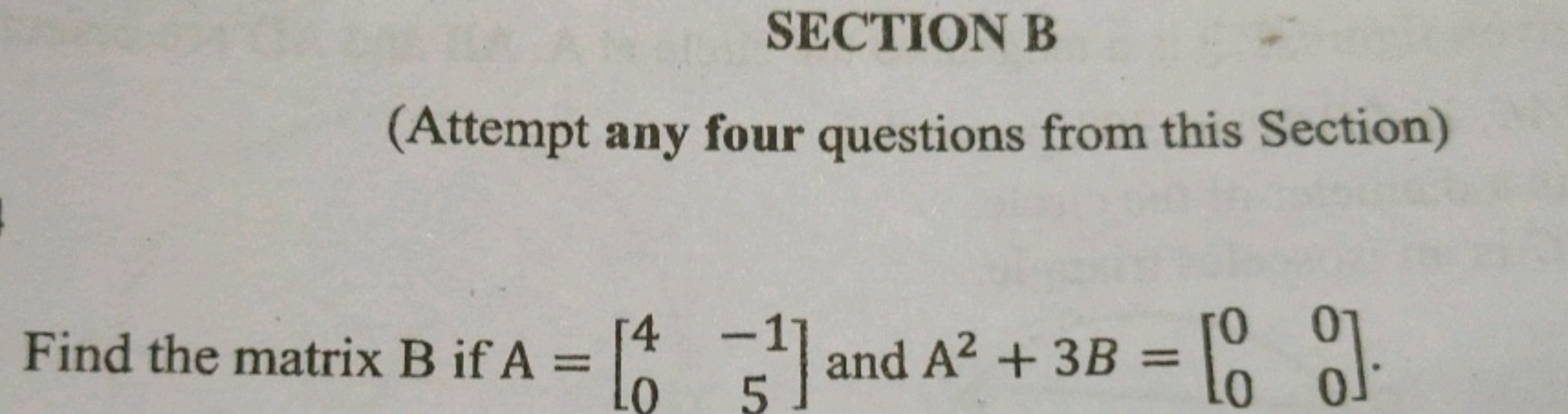 SECTION B
(Attempt any four questions from this Section)

Find the mat