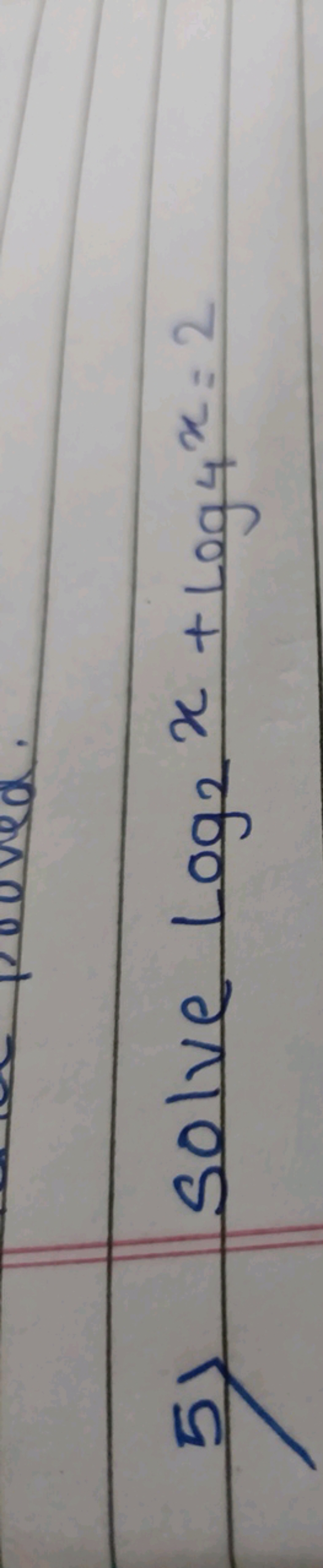 5) Solve log2​x+log4​x=2