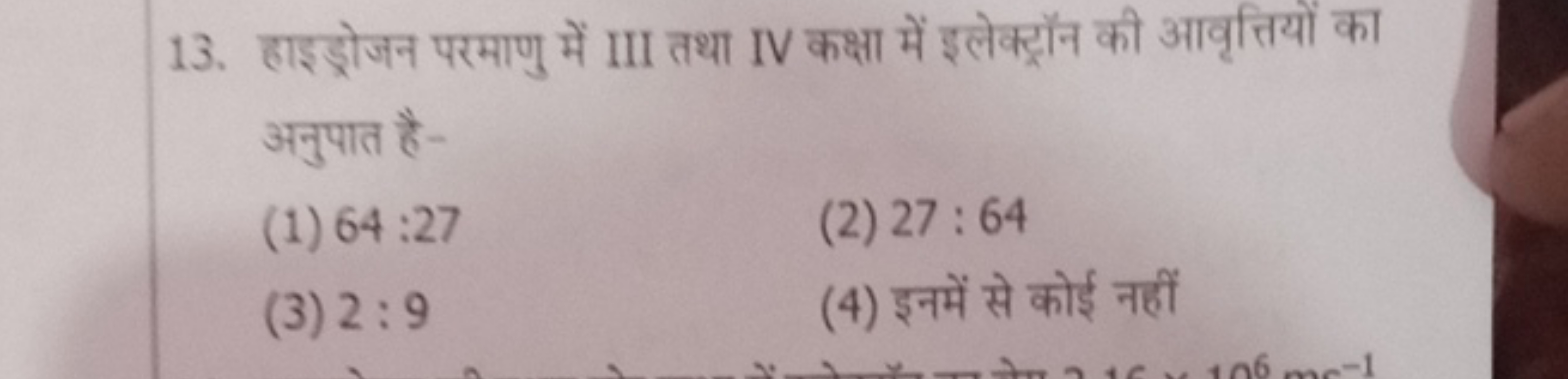 13. हाइड्रोजन परमाणु में III तथा IV कक्षा में इलेक्ट्रॉन की आवृत्तियों