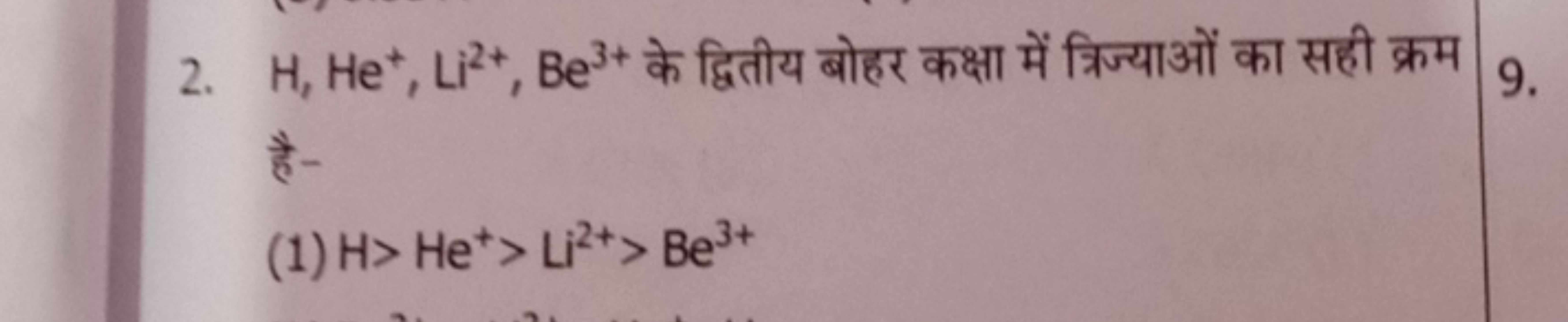 2. H,He+,Li2+,Be3+ के द्वितीय बोहर कक्षा में त्रिज्याओं का सही क्रम है