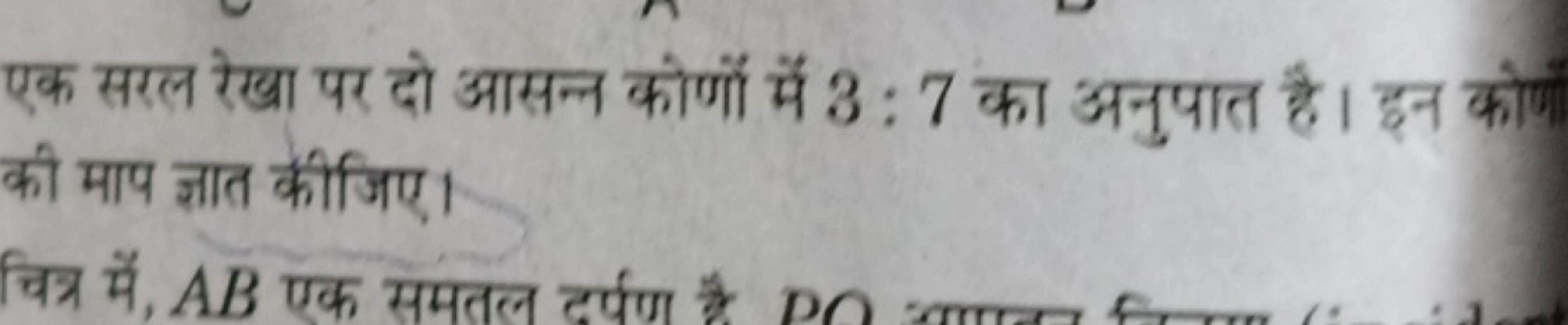 एक सरल रेखा पर दो आसन्न कोणों में 3:7 का अनुपात है। इन कोण की माप ज्ञा