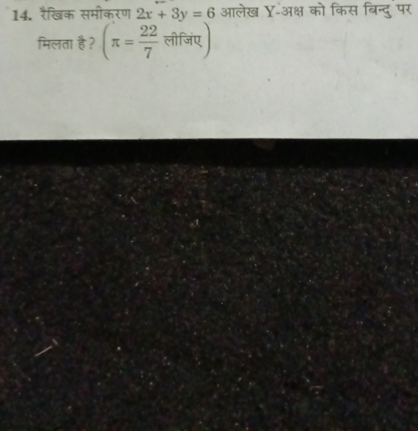 14. रैखिक समीकरण 2x+3y=6 आलेख Y -अक्ष को किस बिन्दु पर मिलता है ? (π=7