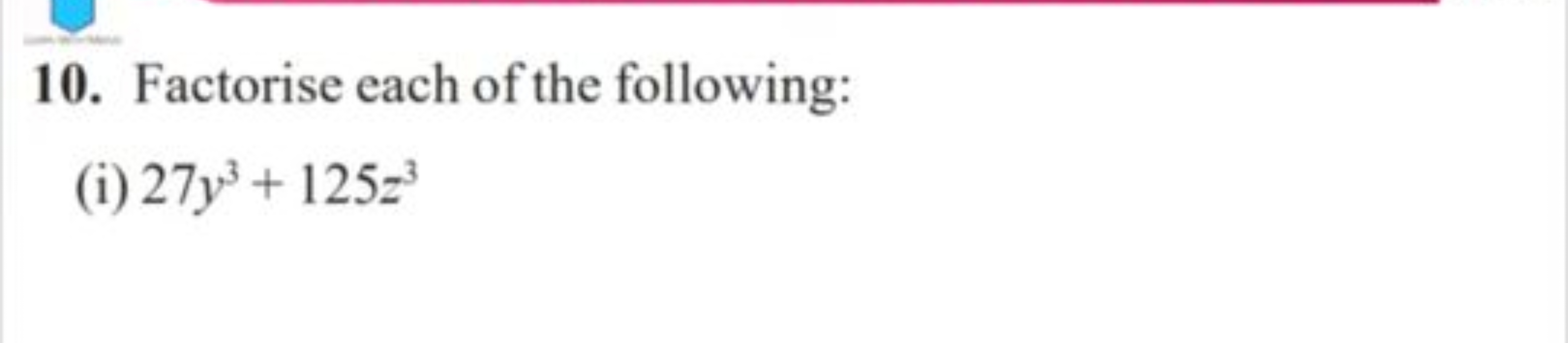 10. Factorise each of the following:
(i) 27y3+125z3