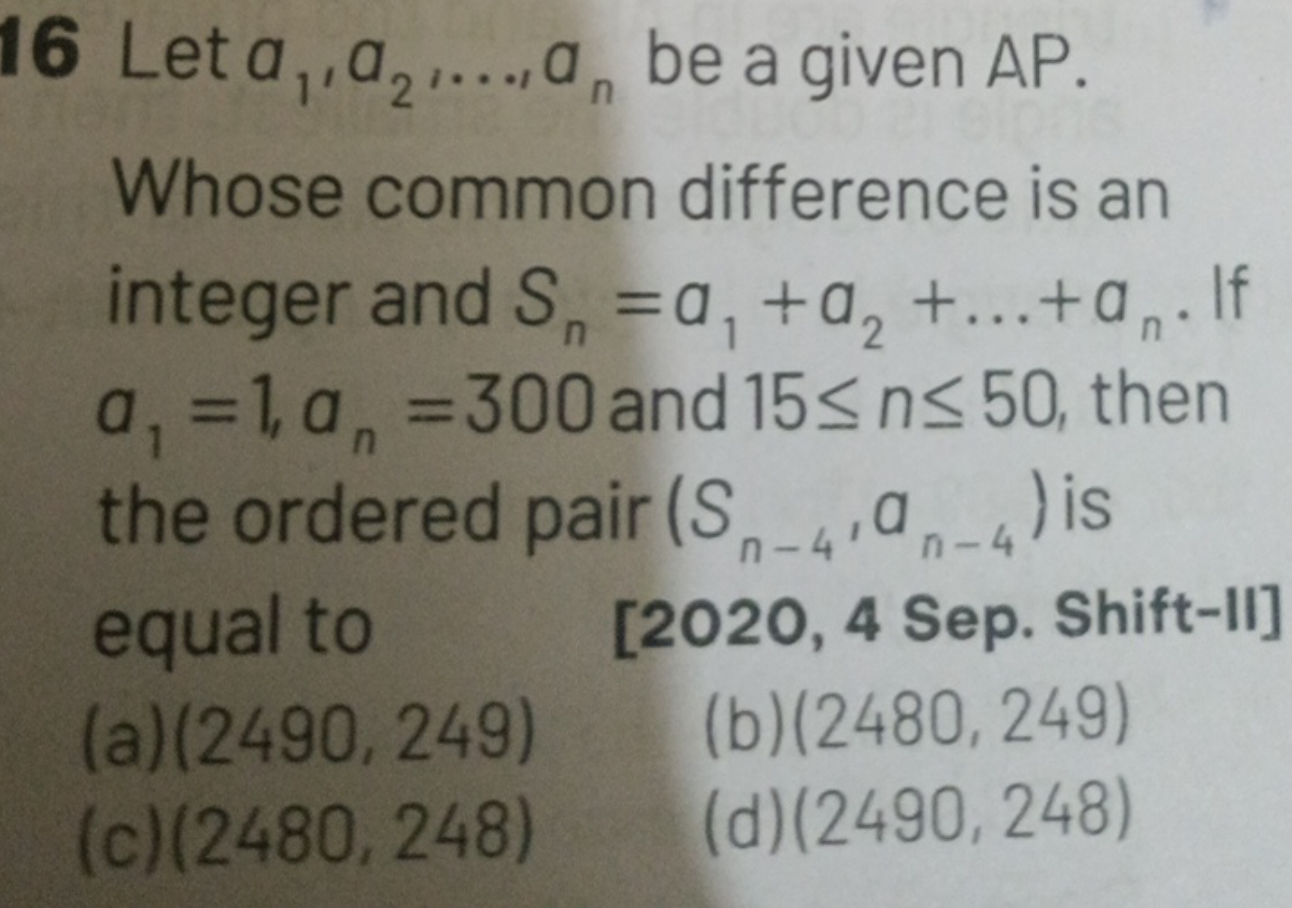 16 Let a1​,a2​,…,an​ be a given AP.
Whose common difference is an inte