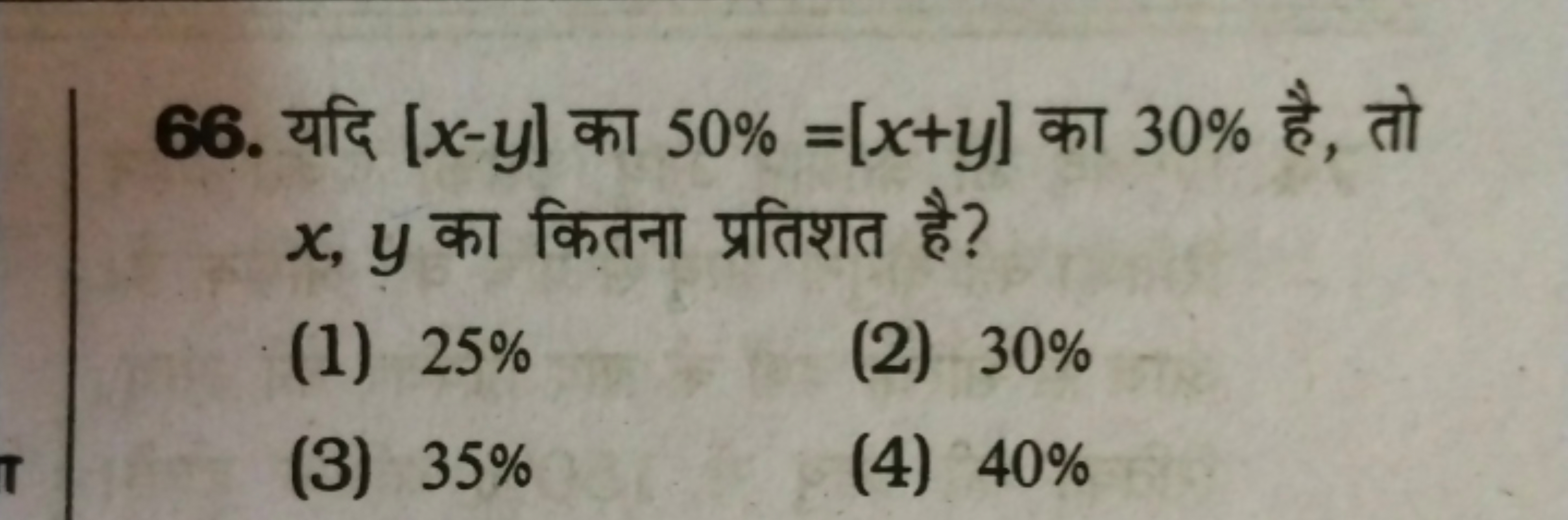 66. यदि [x−y] का 50%=[x+y] का 30% है, तो x,y का कितना प्रतिशत है?
(1) 