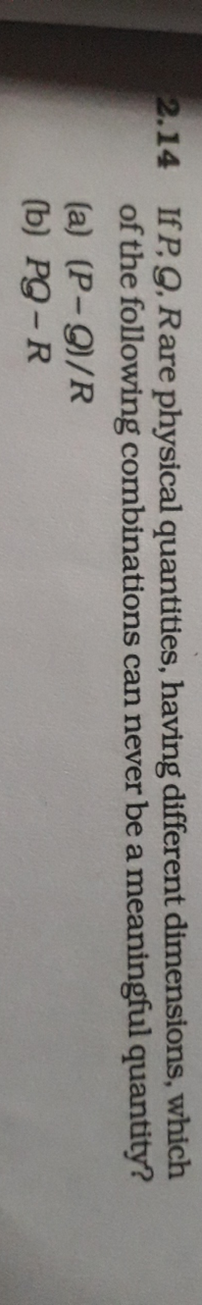 2.14 If P,Q,R are physical quantities, having different dimensions, wh