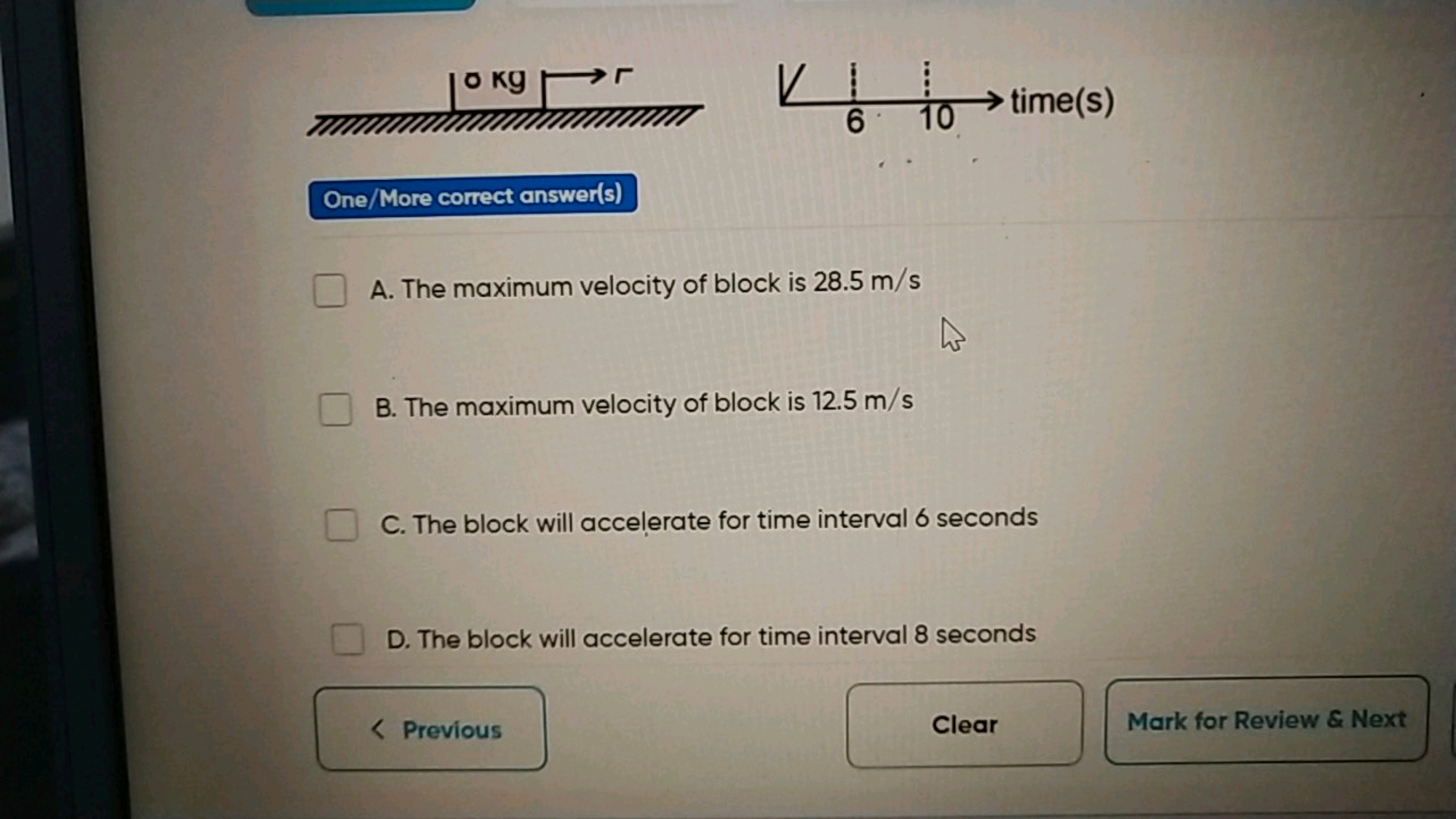 One/More correct answer(s)
A. The maximum velocity of block is 28.5 m/