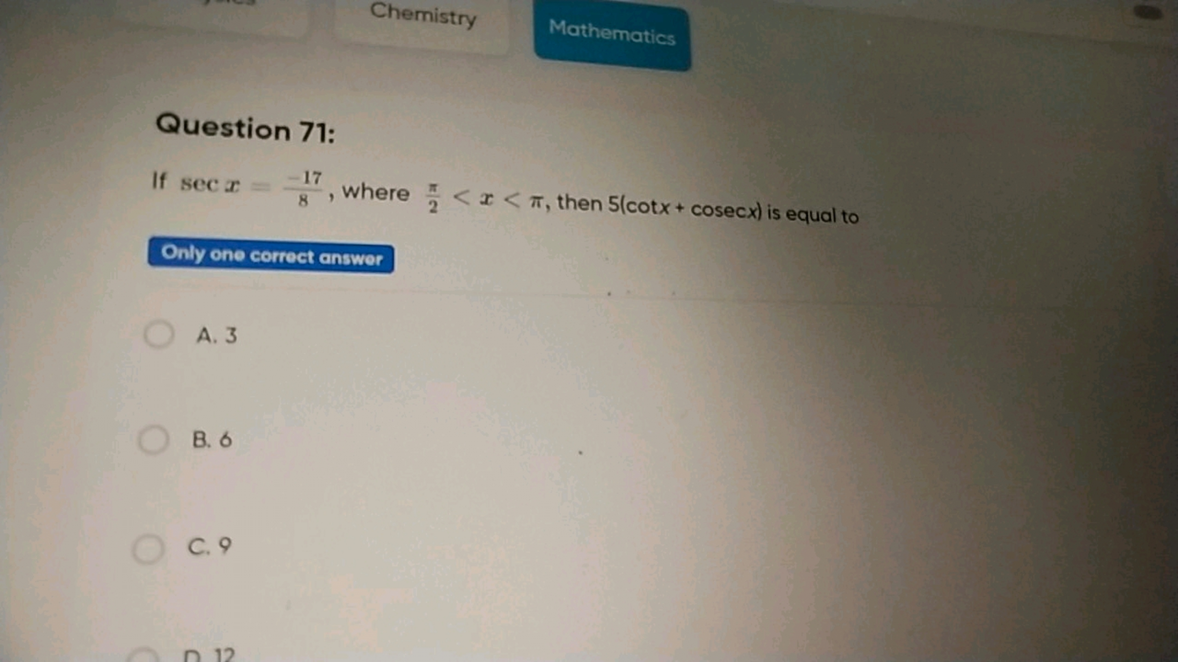 Chemistry
Mathematics

Question 71:
If secx=8−17​, where 2π​<x<π, then