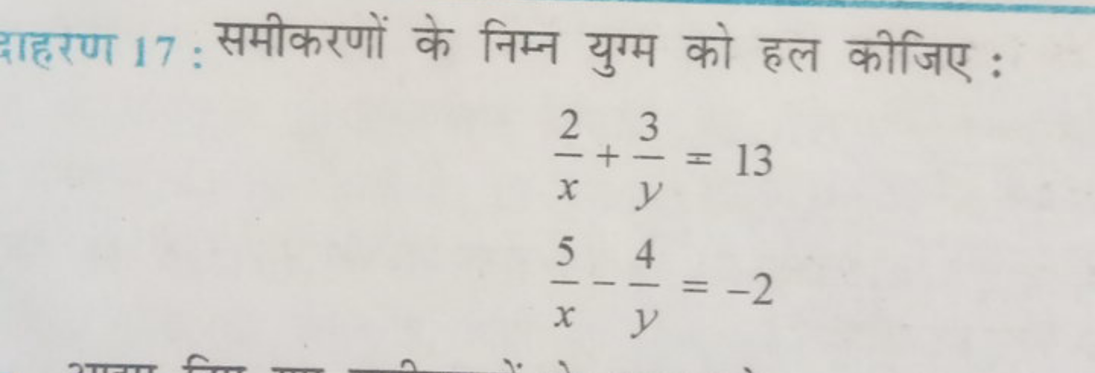 दाहरण 17 : समीकरणों के निम्न युग्म को हल कीजिए :
x2​+y3​=13x5​−y4​=−2​