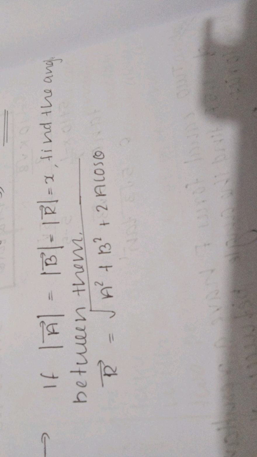 → if ∣A∣=∣B∣=∣R∣=x, find the and. between them.
R=A2+B2+2Acosθ​