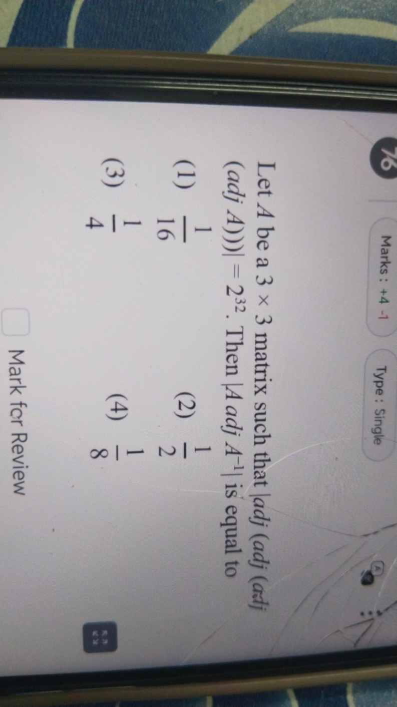 Marks: +4−1
Type: Single

Let A be a 3×3 matrix such that ∣adj(adj(adj