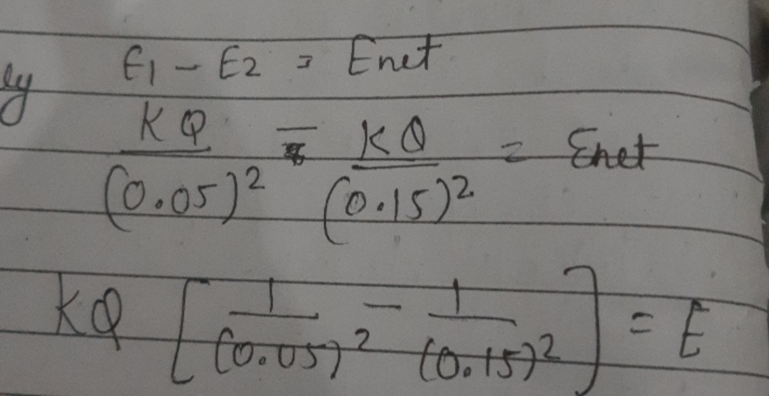  ly E1​−E2​​=(0.05)2KQ​=(0.15)2KQ​= Enet KQ[(0.05)21​−(0.15)21​]=E​