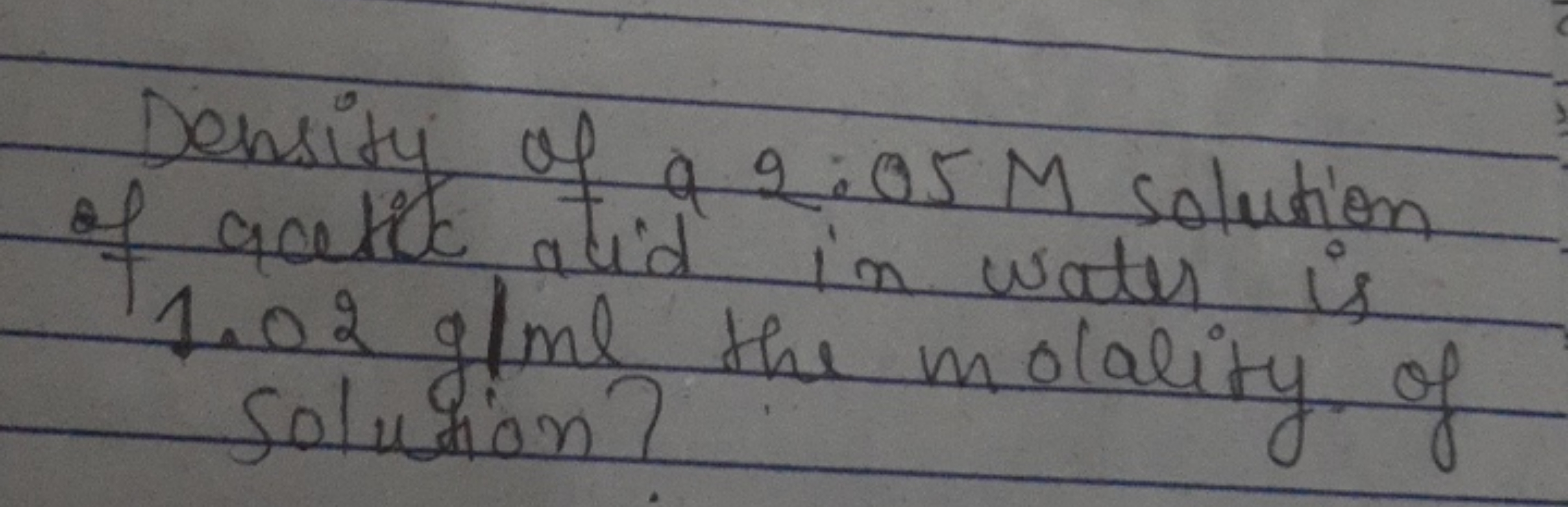 Density of a 2:05M solution of acetic acid in water is 1.02 glml the m