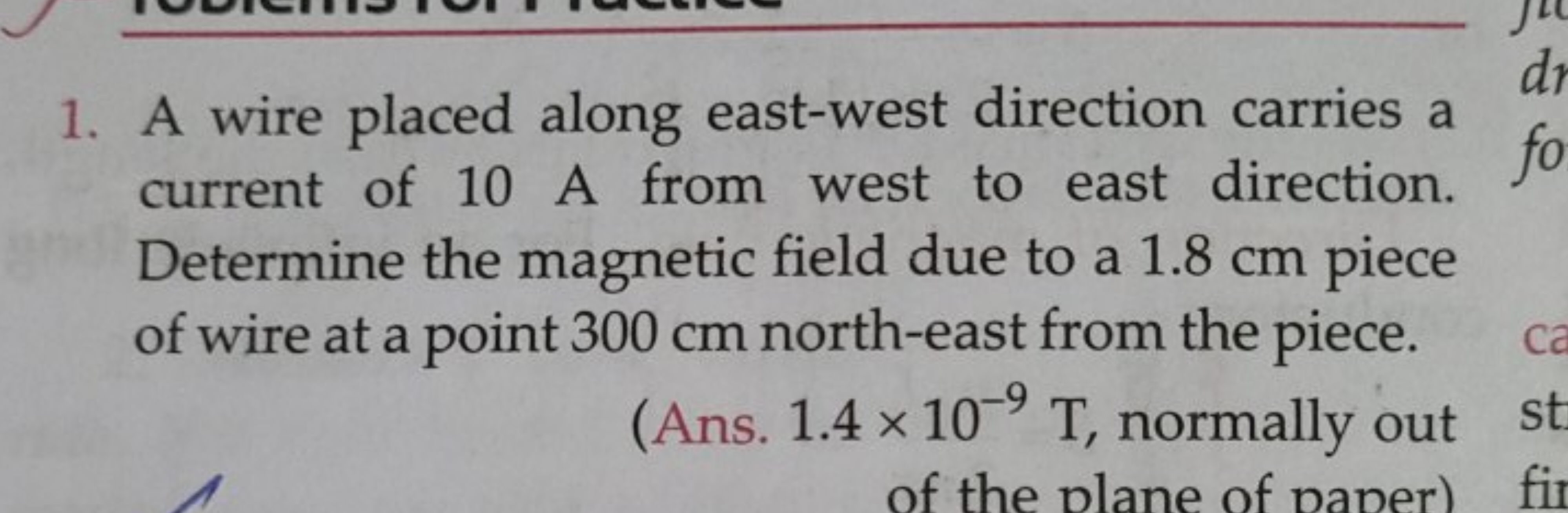 1. A wire placed along east-west direction carries a current of 10 A f