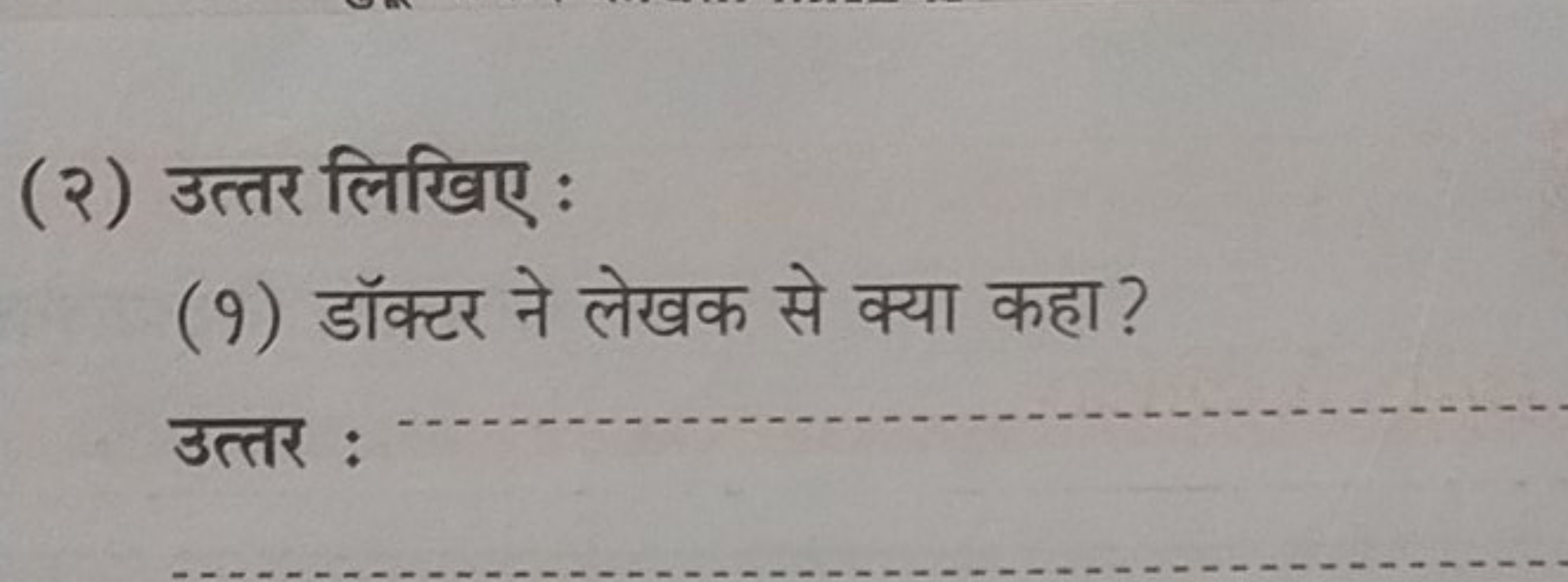 (२) उत्तर लिखिए :
(9) डॉक्टर ने लेखक से क्या कहा ?

उत्तर :