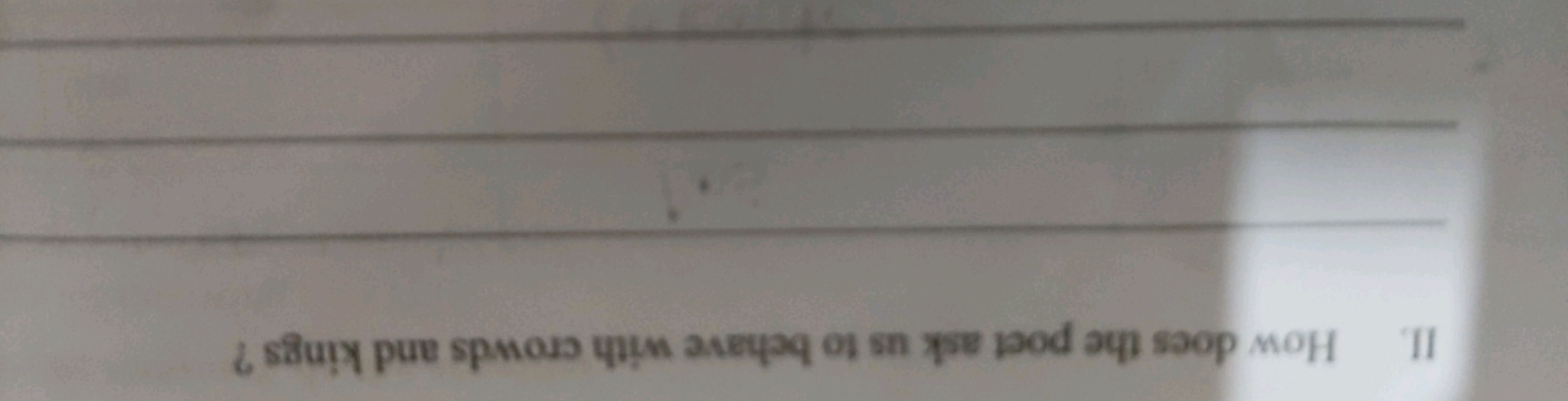 II. How does the poet ask us to behave with crowds and kings ?