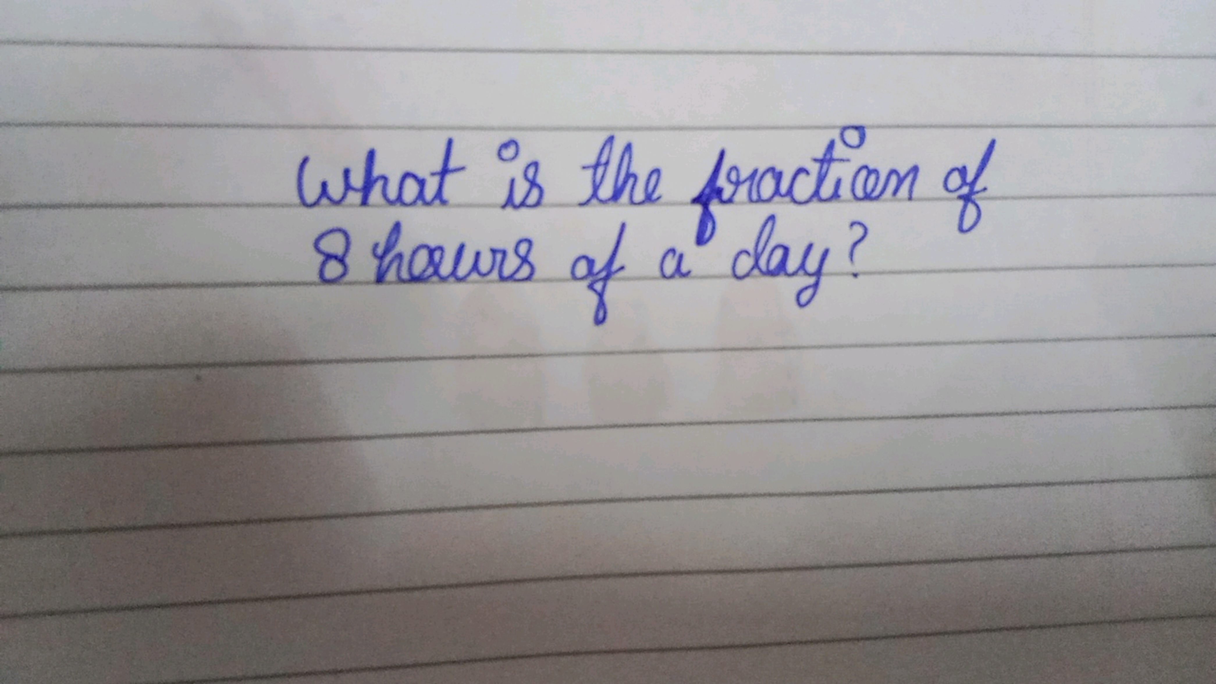 What is the fraction of
8 hours of a day?