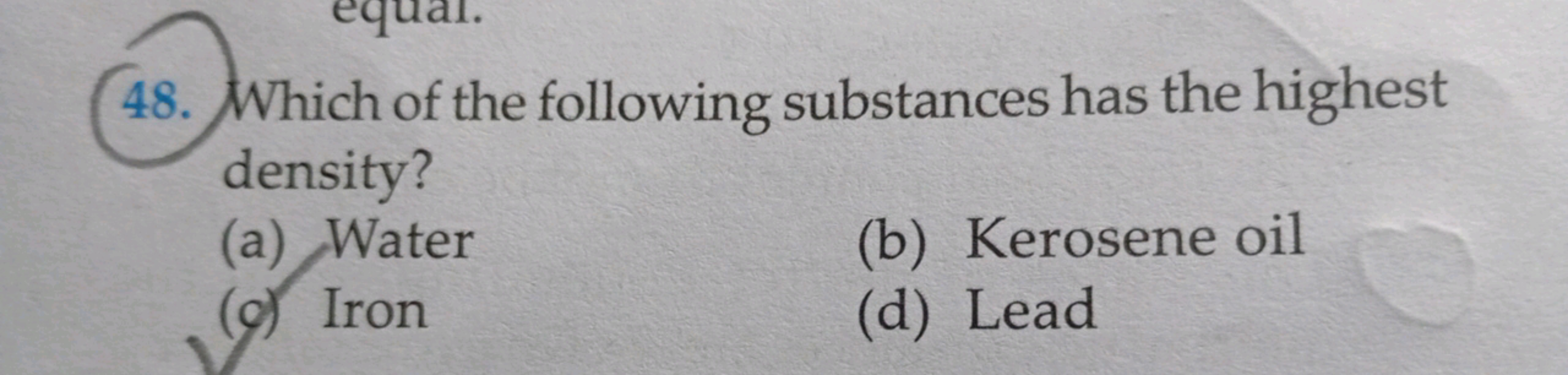 48. Which of the following substances has the highest density?
(a) Wat