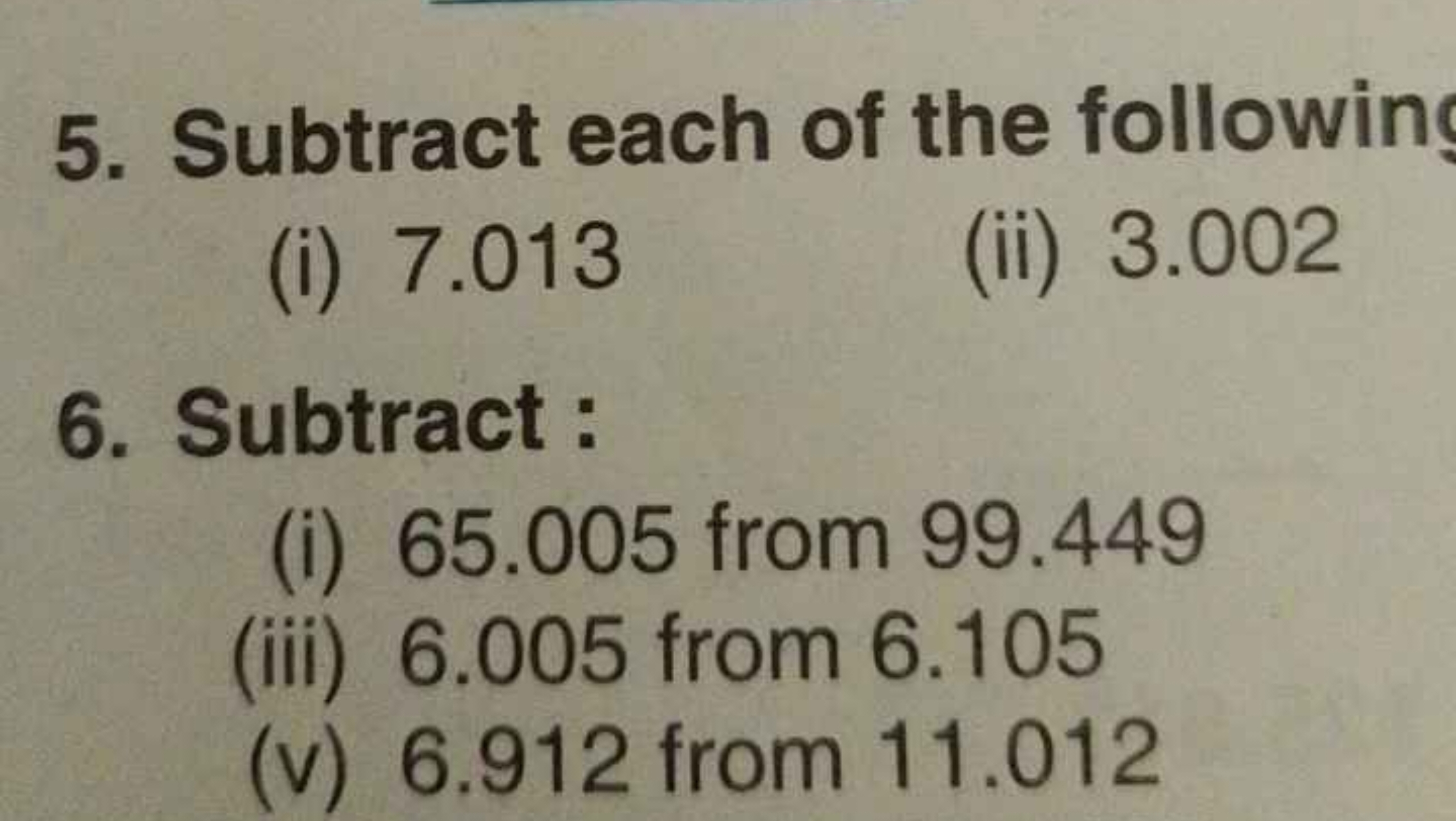 5. Subtract each of the following
(i) 7.013
(ii) 3.002
6. Subtract :
(