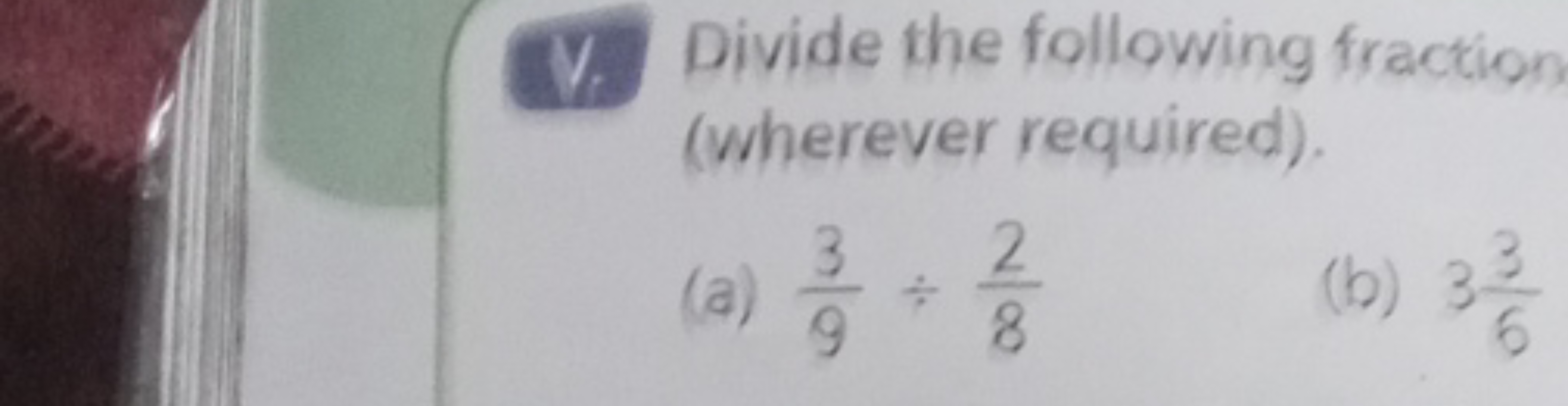 Y. Divide the following fraction (wherever required).
(a) 93​÷82​
(b) 