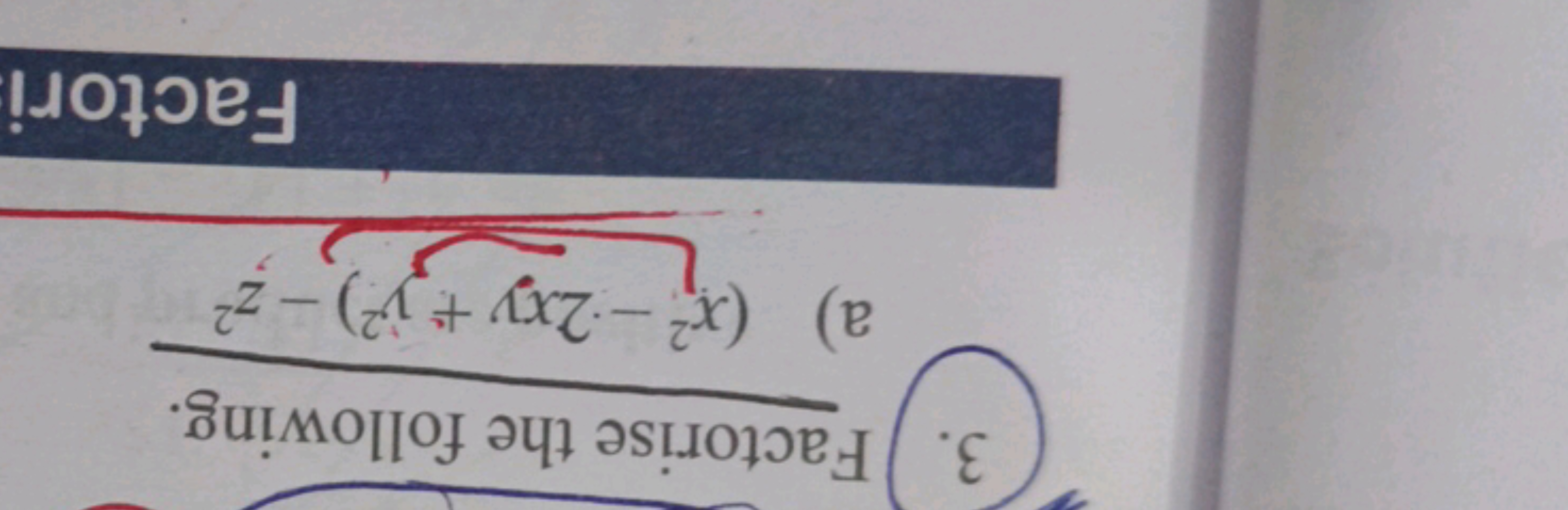 3. Factorise the following.
a) (x2−2xy+y2)−z2

Factori