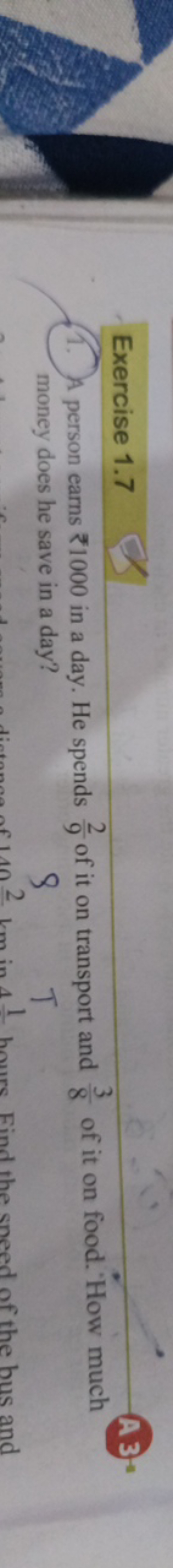 Exercise 1.7
A3.
1. person earns ₹1000 in a day. He spends 92​ of it o
