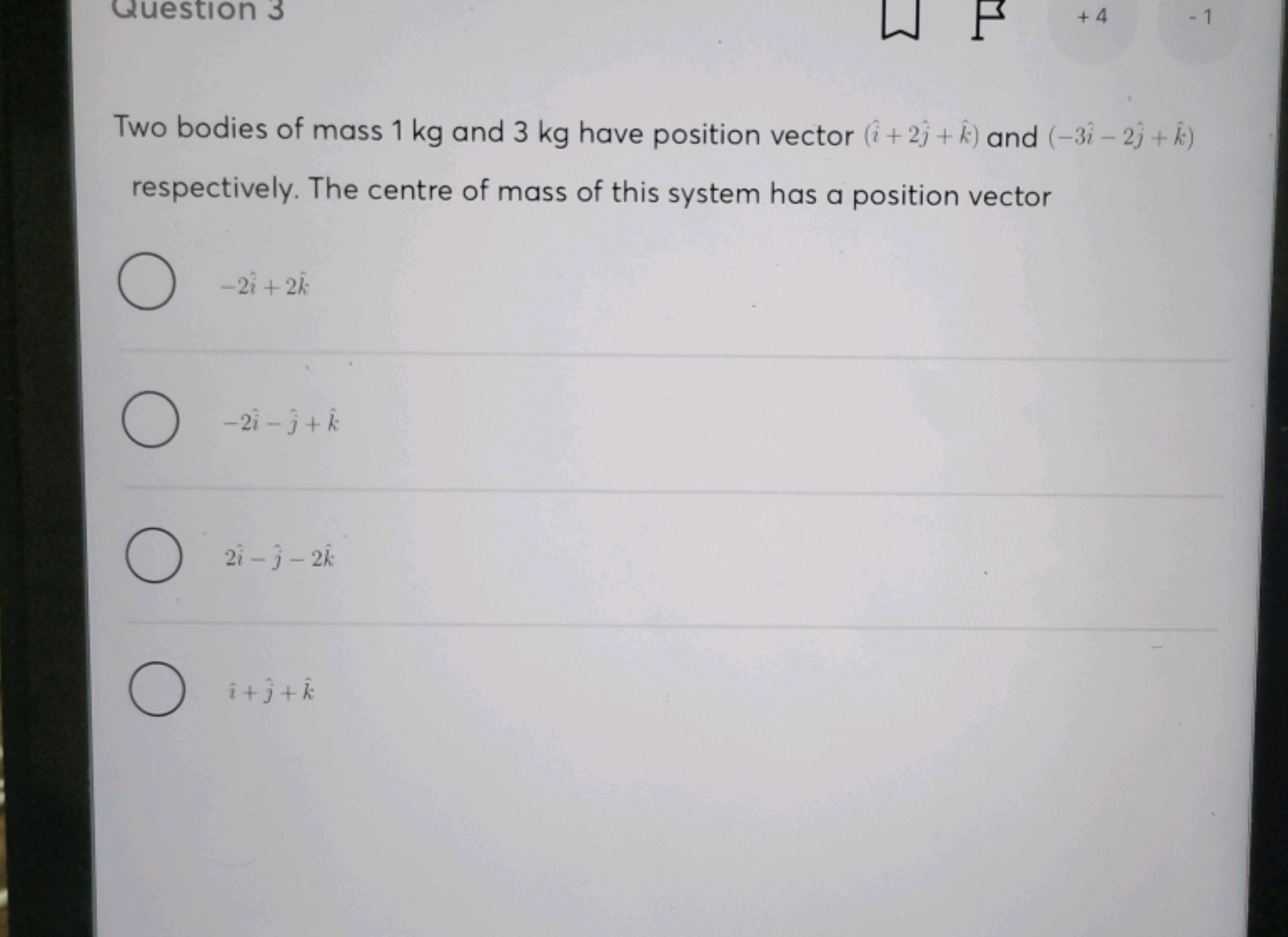 Two bodies of mass 1 kg and 3 kg have position vector (i^+2j^​+k^) and