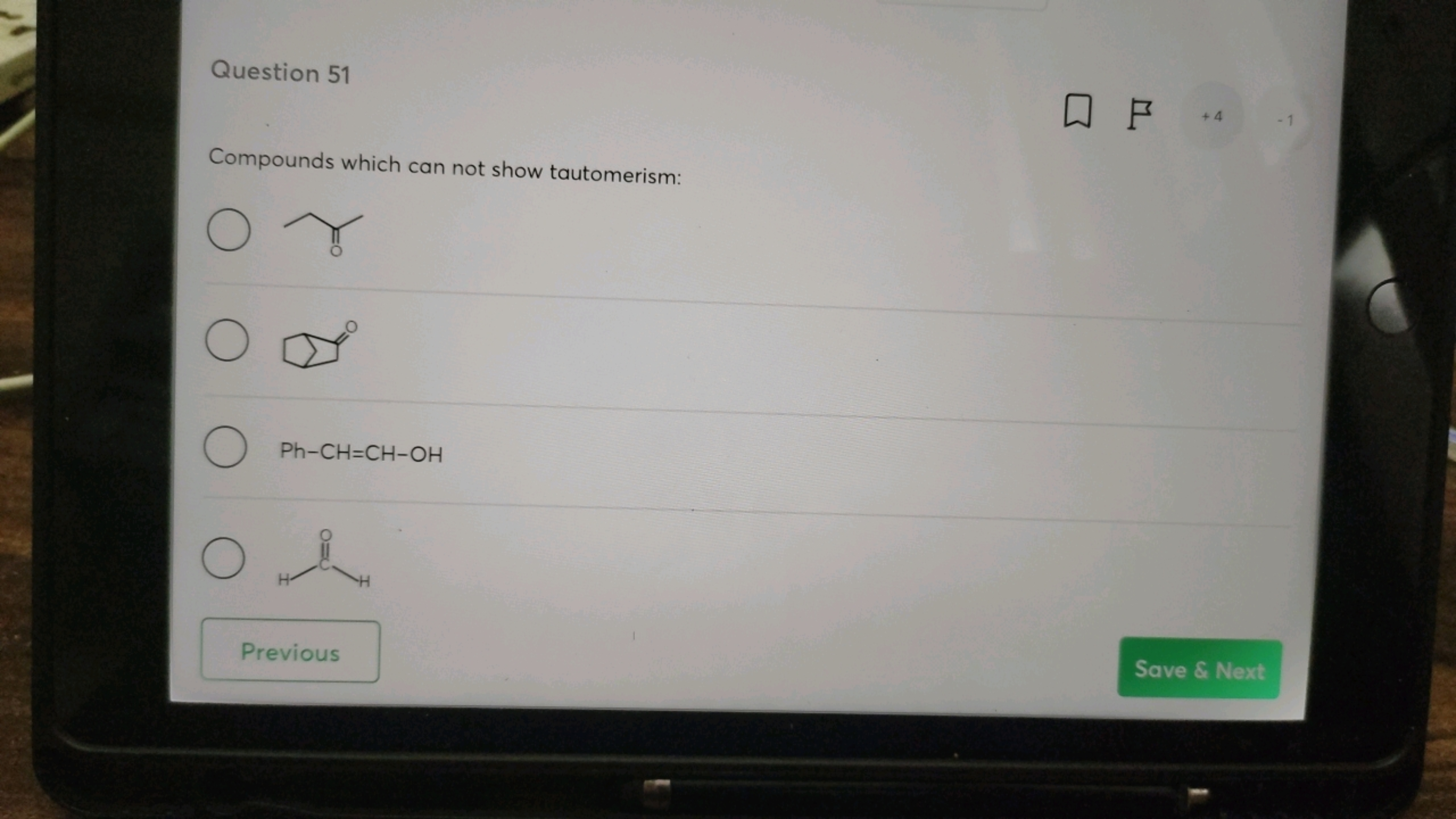 Question 51

Compounds which can not show tautomerism:
CCC(C)=O
O=C1CC