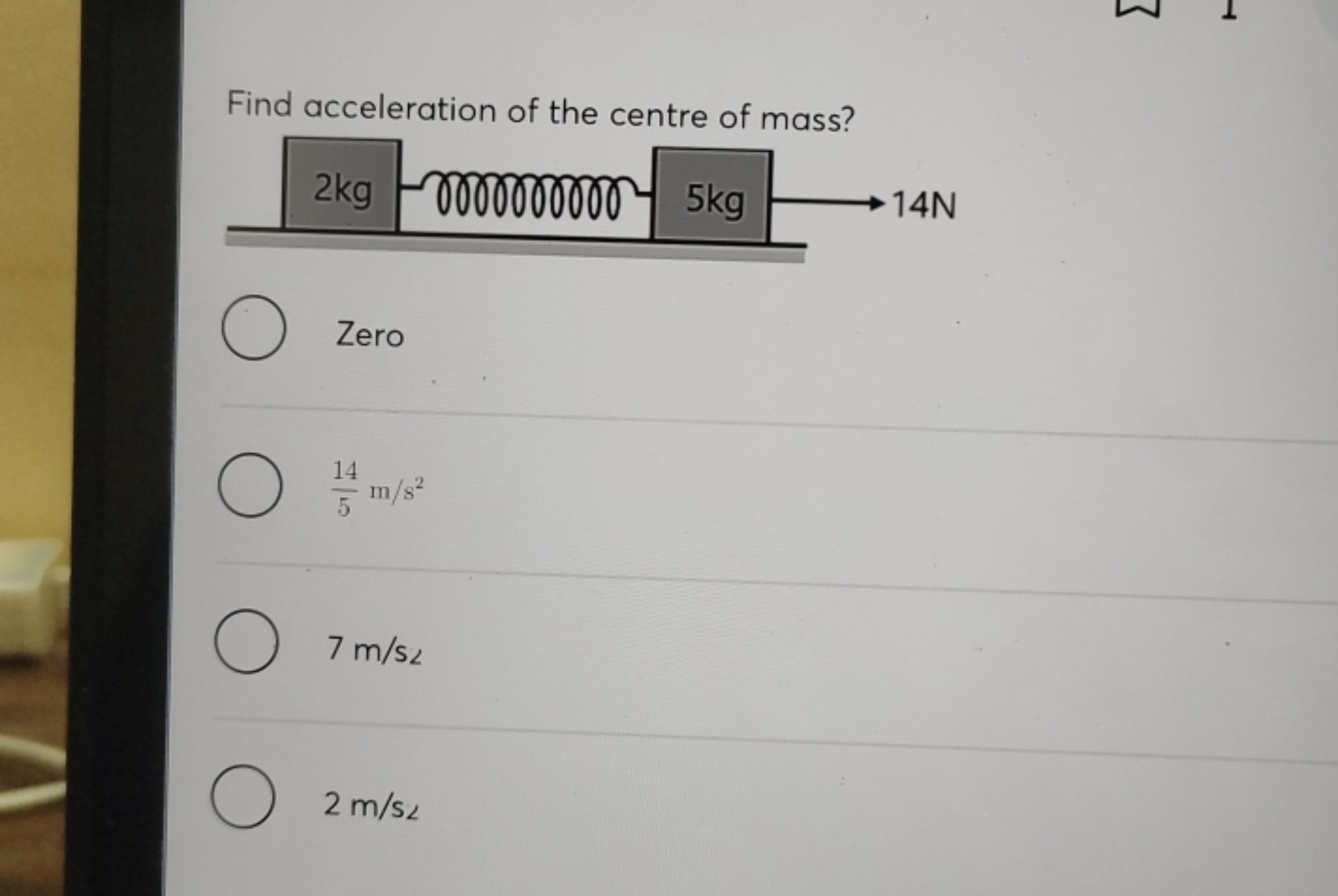 Find acceleration of the centre of mass?
Zero
514​ m/s2
7 m/s<
2 m/s∠