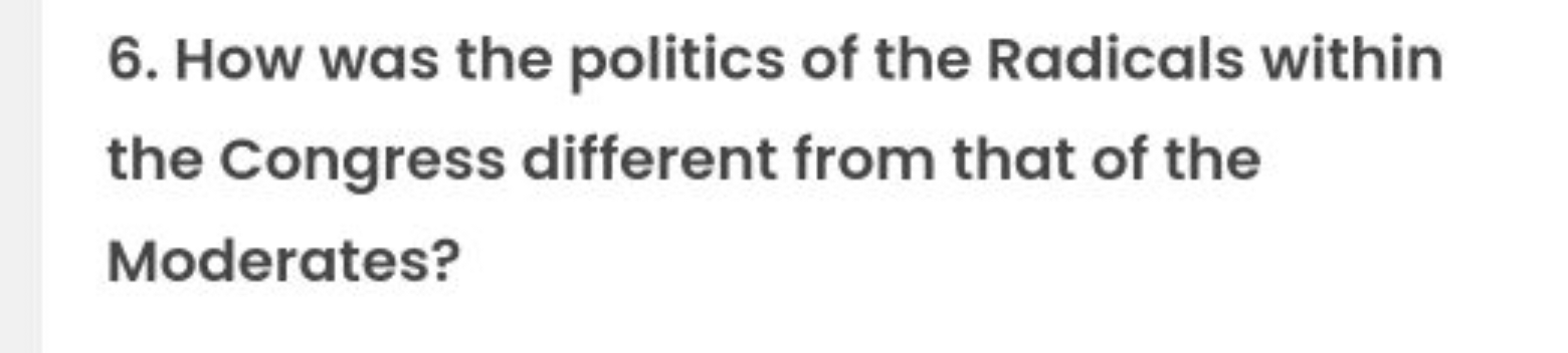 6. How was the politics of the Radicals within the Congress different 