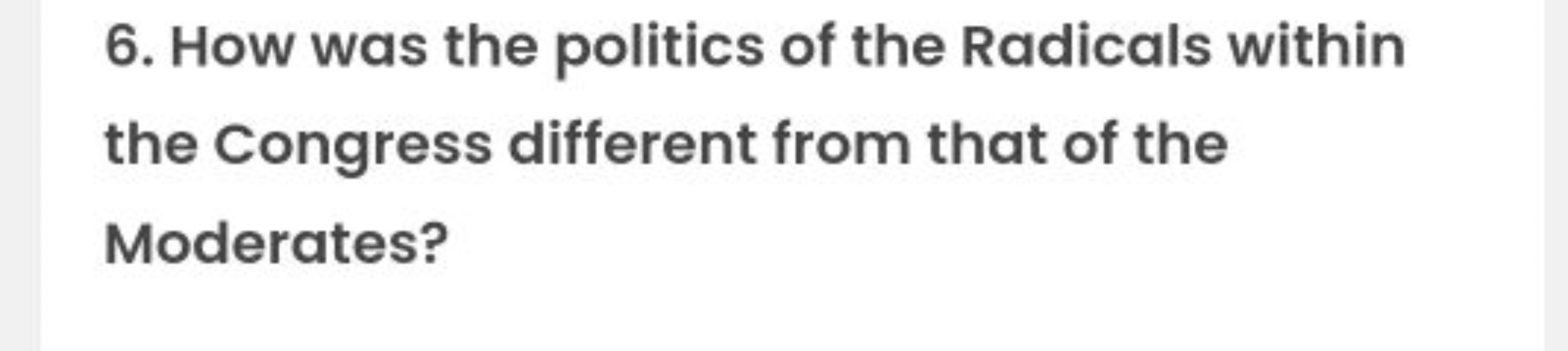 6. How was the politics of the Radicals within the Congress different 