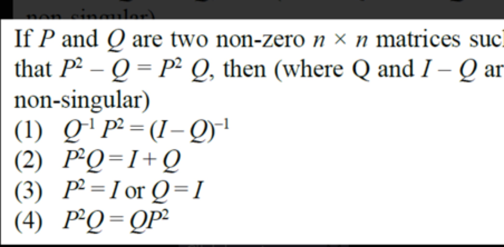 If P and Q are two non-zero n×n matrices suc that P2−Q=P2Q, then (wher