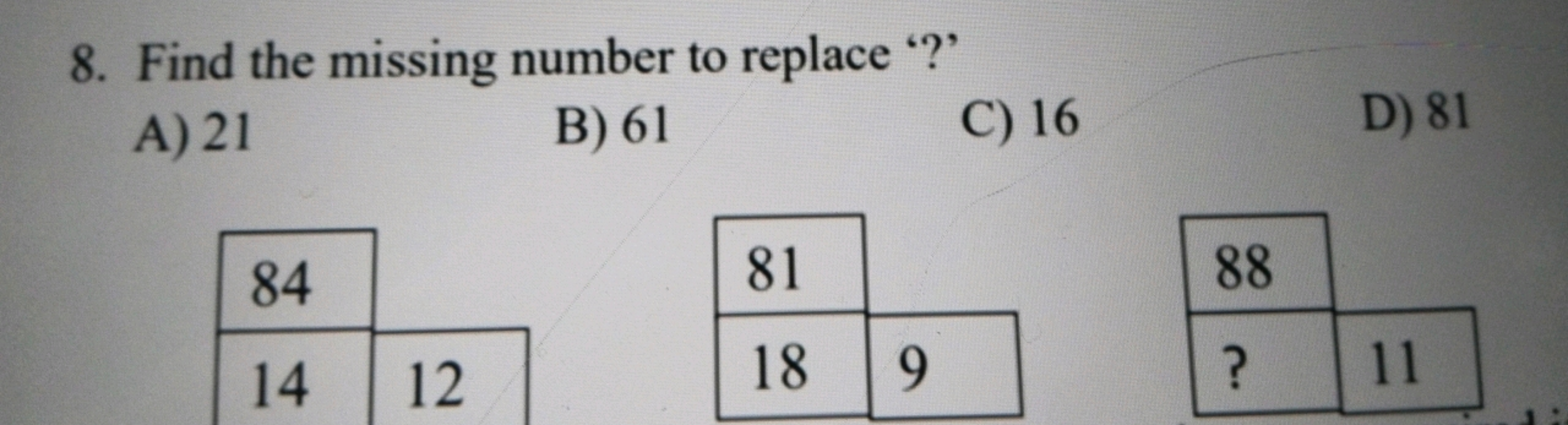 8. Find the missing number to replace '?'
A) 21
B) 61
C) 16
D) 81