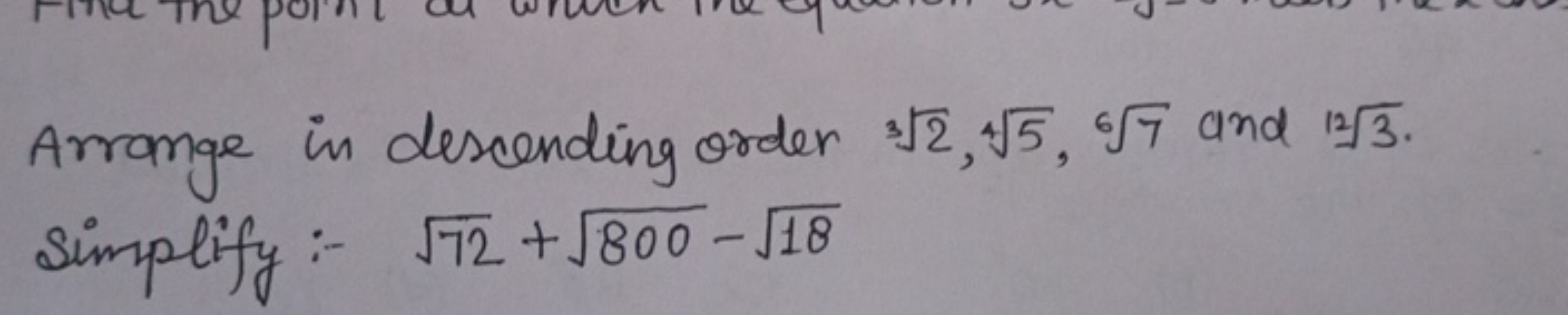 Arrange in descending order 32​,45​,67​ and 123​.
Simplify:- 72​+800​−